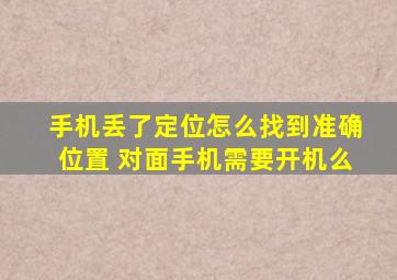 手机丢了定位怎么找到准确位置 对面手机需要开机么